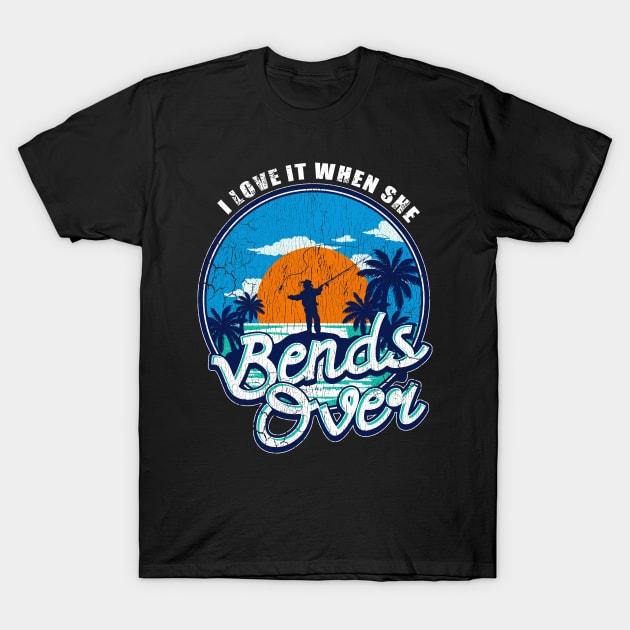 Fishing I Love It When She Bends Over Fishermen T-Shirt by E